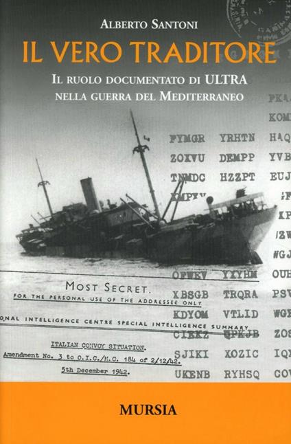 Il vero traditore. Il ruolo documentato di Ultra nella guerra del Mediterraneo - Alberto Santoni - copertina