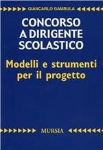 Concorso a dirigente scolastico. Modelli e strumenti per il progetto. Per la prova scritta