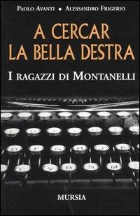 A cercar la bella destra. I ragazzi di Montanelli - Paolo Avanti,Alessandro Frigerio - copertina