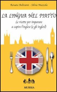 La lingua nel piatto. Le ricette per imparare a capire l'inglese (e gli inglesi) - Renata Beltrami,Silvia Mazzola - copertina