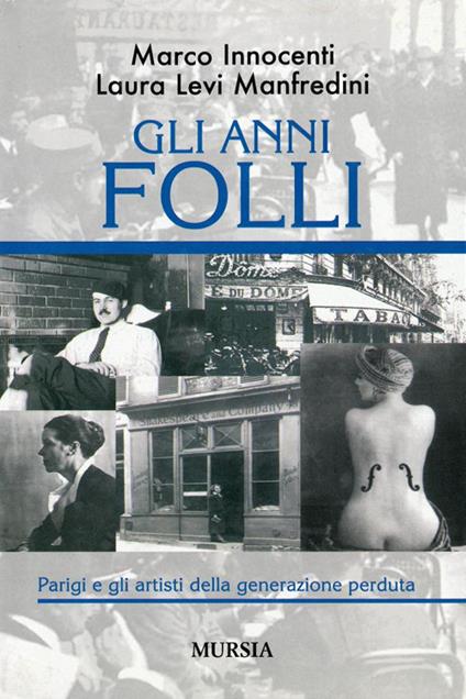 Gli anni folli. Parigi e gli artisti della generazione perduta - Marco Innocenti,Laura Levi Manfredini - copertina