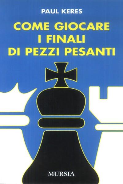 Come giocare i finali di pezzi pesanti - Paul Keres - copertina