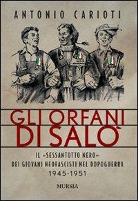 Gli orfani di Salò. Il Sessantotto nero dei giovani neofascisti nel dopoguerra 1945-1951 - Antonio Carioti - copertina