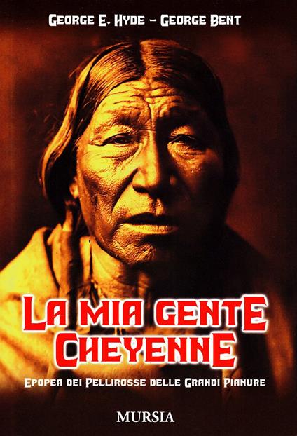 La mia gente cheyenne. Epopea dei pellirosse delle Grandi Pianure - George E. Hyde,George Bent - copertina