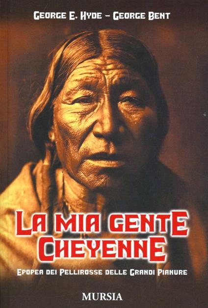 La mia gente Cheyenne. Epopea dei pellirosse delle grandi pianure - George E. Hyde,George Bent - copertina