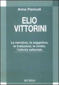 Elio Vittorini. La narrativa, la saggistica, le traduzioni, le riviste, l'attività editoriale - Anna Panicali - copertina