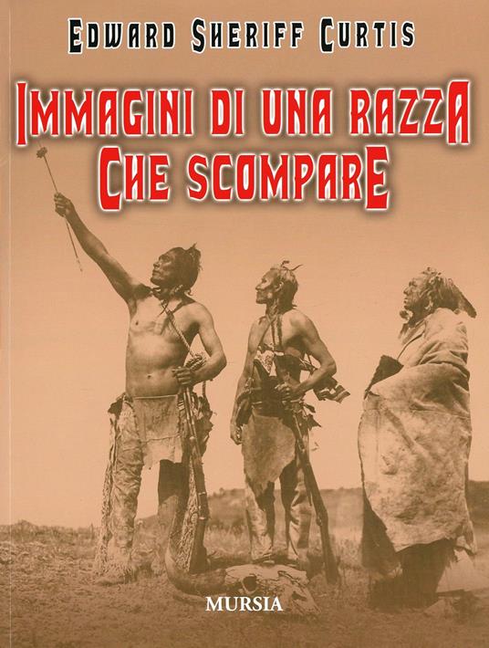 Immagini di una razza che scompare. Ediz. illustrata - Edward Sheriff Curtis - copertina