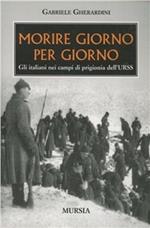 Morire giorno per giorno. Gli italiani nei campi di prigionia dell'URSS