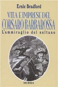 L'ammiraglio del sultano. Vita e imprese del corsaro Barbarossa - Ernle Bradford - copertina