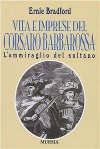 L' ammiraglio del sultano. Vita e imprese del corsaro Barbarossa - Ernle Bradford - copertina