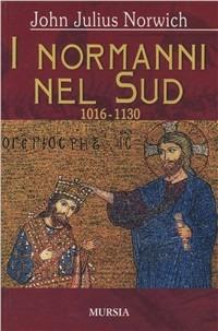 I Normanni nel Sud (1016-1130) - John Julius Norwich - copertina