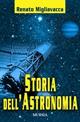 Storia dell'astronomia. Ediz. illustrata - Renato Migliavacca - copertina