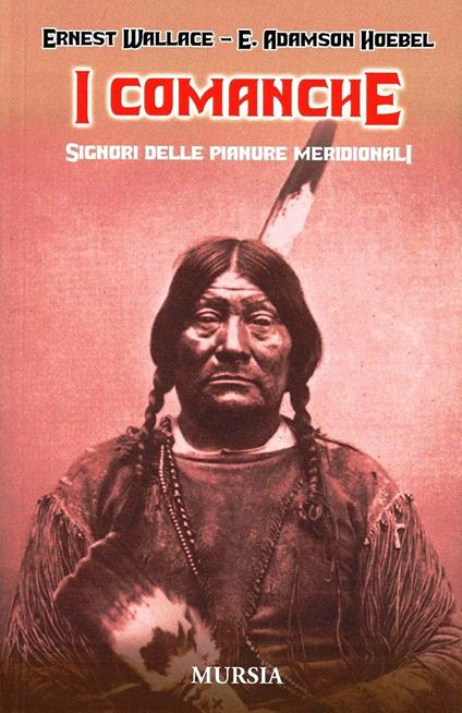 I Comanche. Signori delle Pianure Meridionali - Ernest Wallace,Adamson E. Hoebel - copertina