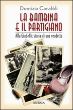 La bambina e il partigiano. Alfa Giubelli: storia di una vendetta