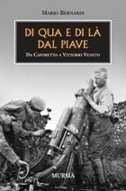 Di qua e di là dal Piave. Da Caporetto a Vittorio Veneto - Mario Bernardi - copertina