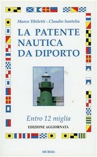 La patente nautica da diporto. Entro 12 miglia - Marco Tibiletti,Claudio Santelia - copertina