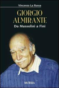 Giorgio Almirante. Da Mussolini a Fini - Vincenzo La Russa - copertina