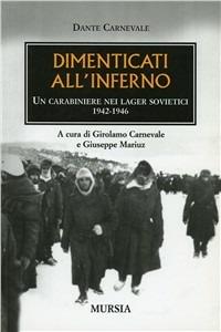 Dimenticati all'inferno. Un carabiniere nei lager sovietici 1942-1946 - Dante Carnevale - copertina