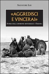 «Aggredisci e vincerai». Storia della divisione motorizzata «Trieste» - Salvatore Loi - copertina