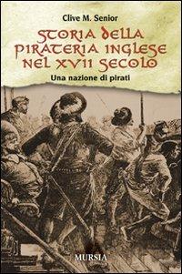 Storia della pirateria inglese nel XVII secolo. Una nazione di pirati - Clive M. Senior - copertina