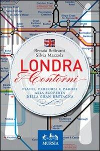 Londra e contorni. Piatti, percorsi e parole alla scoperta della Gran Bretagna - Renata Beltrami,Silvia Mazzola - copertina