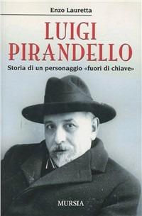 Luigi Pirandello. Storia di un personaggio «fuori di chiave» - Enzo Lauretta - copertina