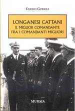 Longanesi Cattani. Il miglior comandante fra i comandanti migliori