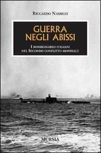 Guerra negli abissi. I sommergibili italiani nel secondo conflitto mondiale - Riccardo Nassigh - copertina