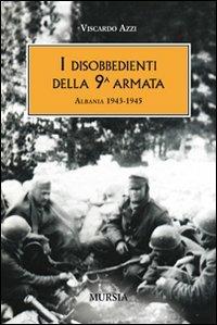 I disobbedienti della 9ª armata. Albania 1943-1945 - Viscardo Azzi - copertina