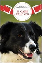 Il cane educato. Un nuovo metodo per vivere in armonia con il proprio cane: l'approccio aggregativo