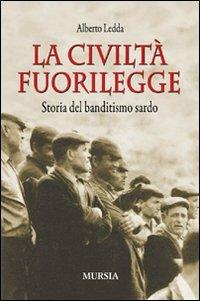 La civiltà fuorilegge. Storia del banditismo sardo - Alberto Ledda - copertina