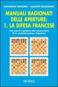 Manuali ragionati delle aperture. Vol. 1: La difesa francese. - Viacheslav Eingorn,Valentin Bogdanov - copertina