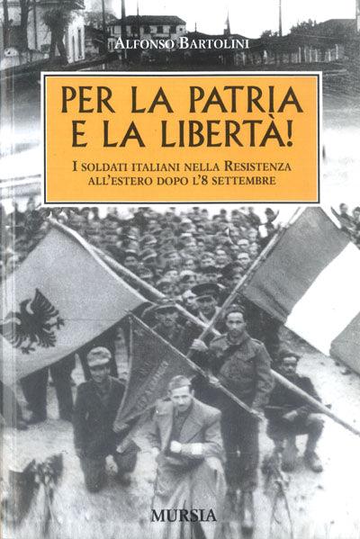 Per la patria e la libertà! I soldati italiani nella Resistenza all'estero dopo l'8 settembre - Alfonso Bartolini - copertina