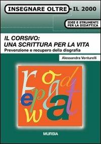 Il corsivo: una scrittura per la vita. Prevenzione e recupero della disgrafia - Alessandra Venturelli - copertina