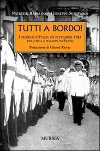 Tutti a bordo! I marinai d'Italia l'8 settembre 1943. Tra etica e ragion di Stato - Patrizio Rapalino,Giuseppe Schivardi - copertina