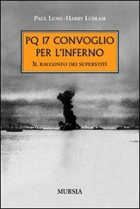 PQ 17. Convoglio per l'inferno. Il racconto dei superstiti - Paul Lund,Harry Ludlam - copertina