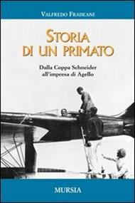 Storia di un primato. Dalla Coppa Schneider all'impresa di Agello