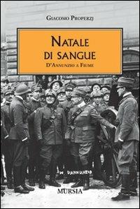 Natale di sangue. D'Annunzio a Fiume - Giacomo Properzj - copertina