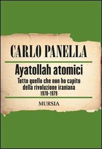 Ayatollah atomici. Tutto quello che non ho capito della rivoluzione iraniana 1978-1979 - Carlo Panella - copertina