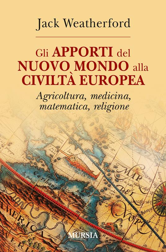 Gli apporti del nuovo mondo alla civiltà Europea. Agricoltura, medicina, matematica, religione - Jack Weatherford - copertina