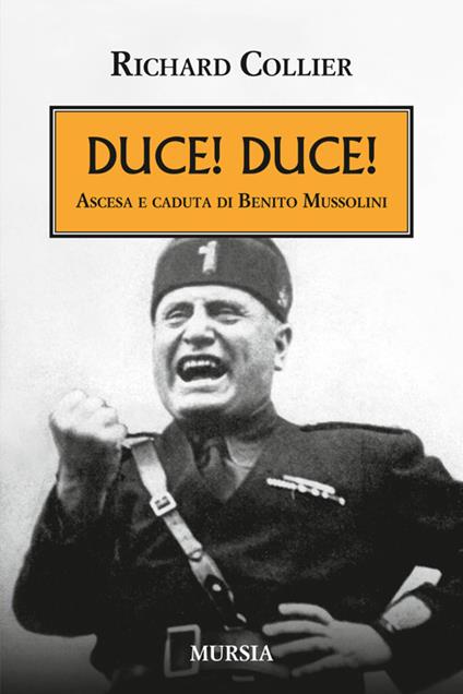 Duce! Duce! Ascesa e caduta di Benito Mussolini - Richard Collier - copertina