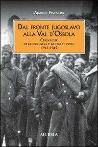 Dal fronte jugoslavo alla val d'Ossola. Cronache di guerriglia e guerra civile 1941-1945 - Ajmone Finestra - copertina