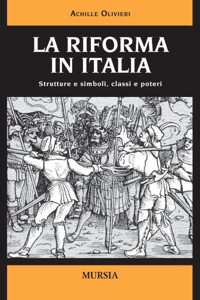 La Riforma in Italia. Strutture e simboli, classi e poteri - Achille Olivieri - copertina