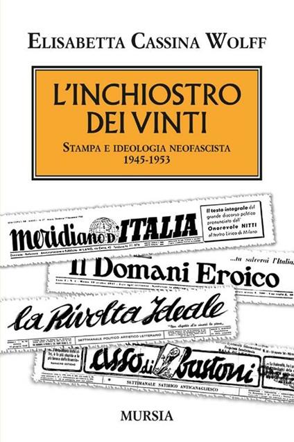 L'inchiostro dei vinti. Stampa e ideologia neofascista. 1945-1953 - Elisabetta Cassina Wolff - copertina