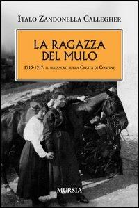 La ragazza del mulo. 1915-1917: il massacro sulla Cresta di Confine - Italo Zandonella Callegher - copertina