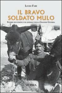 Il bravo soldato mulo. Storie di uomini e animali nella grande guerra - Lucio Fabi - copertina
