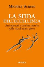 La sfida dell'eccellenza. Arti marziali e tecniche sportive nella vita di tutti i giorni