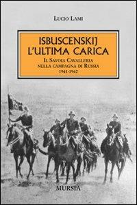 Isbuscenskij. L'ultima carica. Il Savoia Cavalleria nella campagna di Russia (1941-1942) - Lucio Lami - copertina