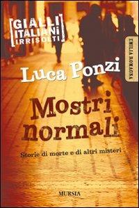 Mostri normali. Storie di morte e di altri misteri - Luca Ponzi - copertina