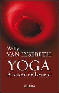 Yoga. Al cuore dell'essere - Willy Van Lysebeth - copertina